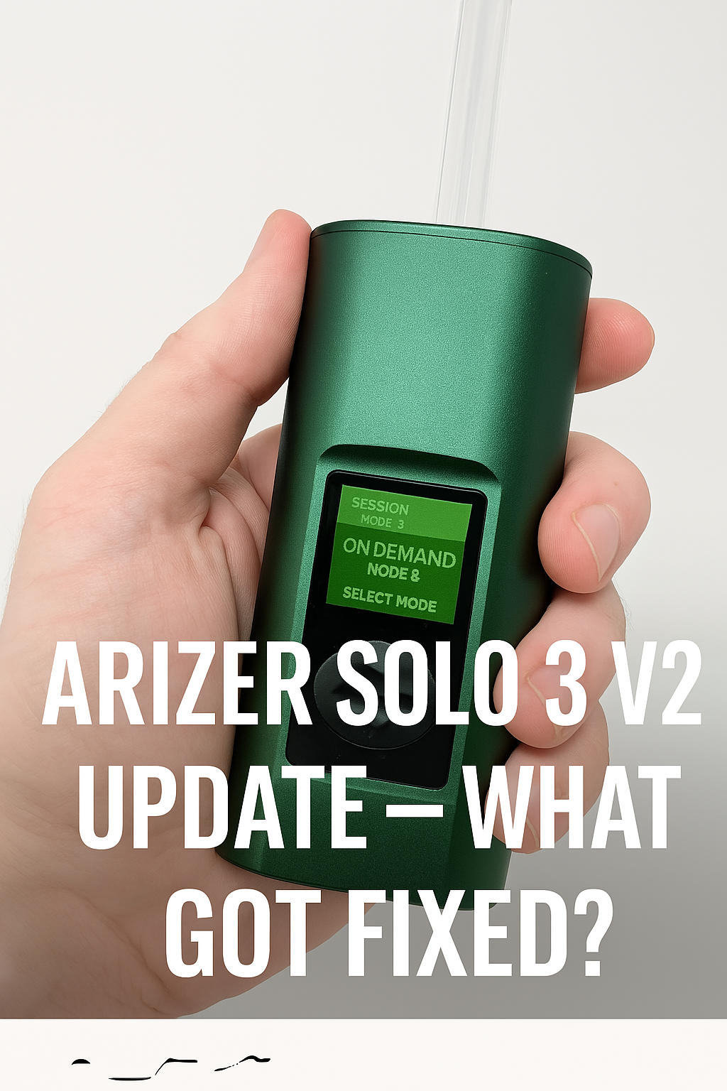 Arizer Solo 3 V2 Update — What Did They Fix?